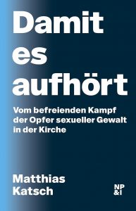 Katsch: Damit es aufhört. Vom befreienden Kampf der Opfer sexueller Gewalt in der Kirche